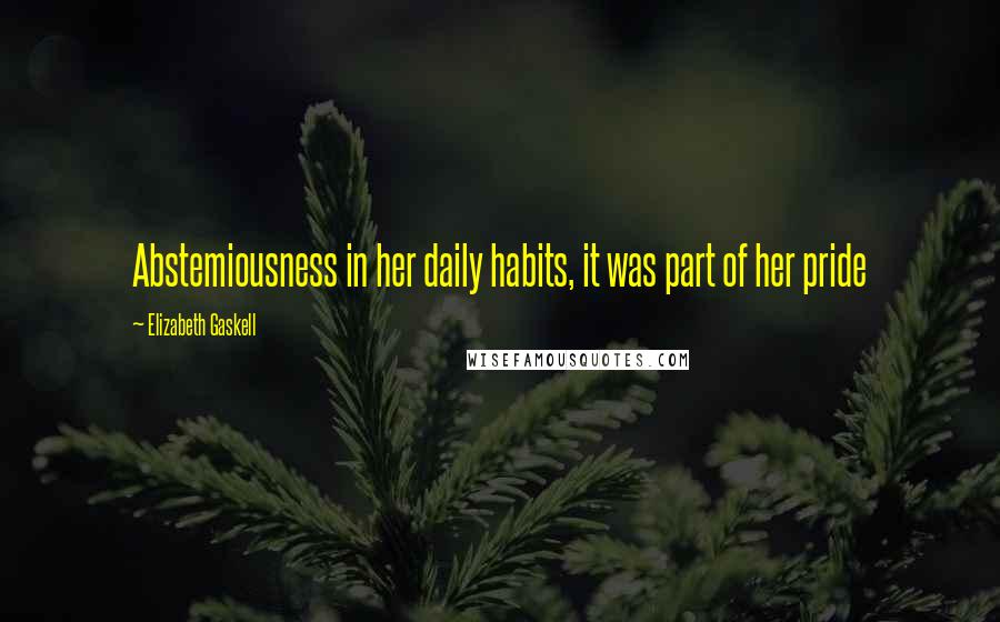 Elizabeth Gaskell quotes: Abstemiousness in her daily habits, it was part of her pride