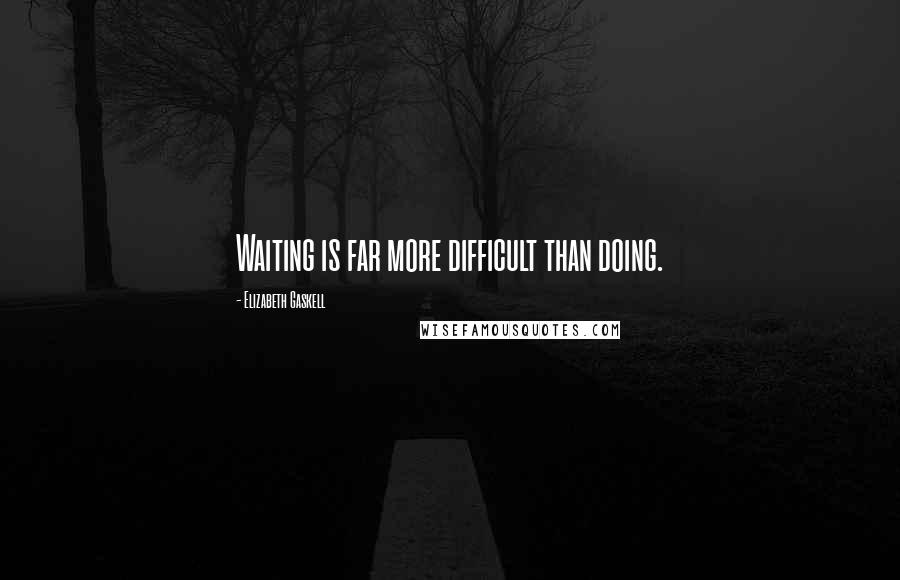 Elizabeth Gaskell quotes: Waiting is far more difficult than doing.