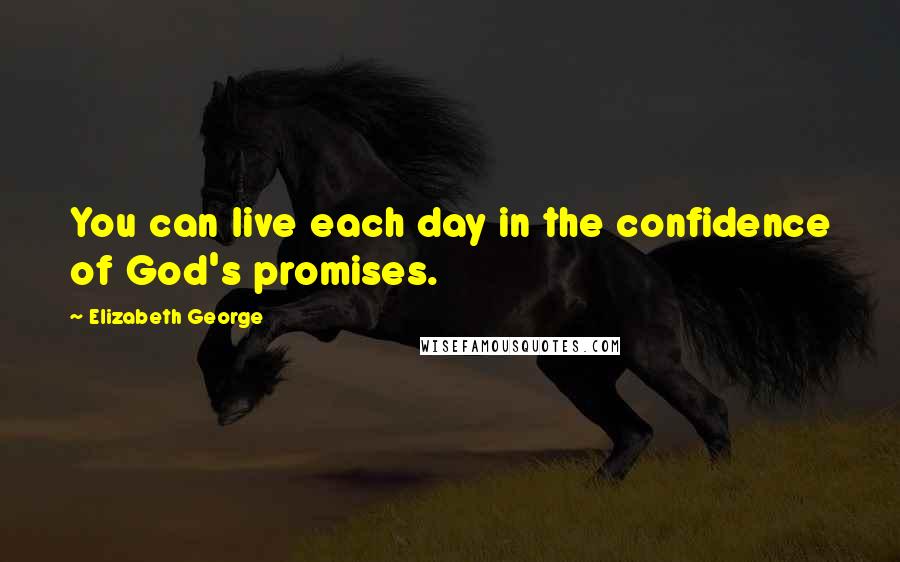 Elizabeth George quotes: You can live each day in the confidence of God's promises.