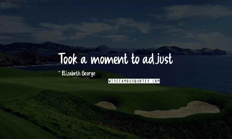 Elizabeth George quotes: Took a moment to adjust