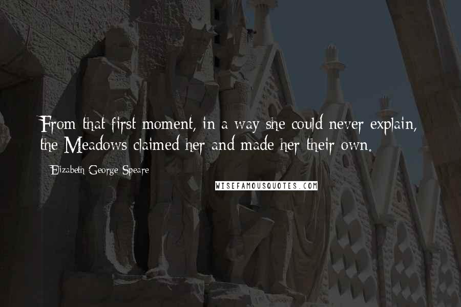 Elizabeth George Speare quotes: From that first moment, in a way she could never explain, the Meadows claimed her and made her their own.