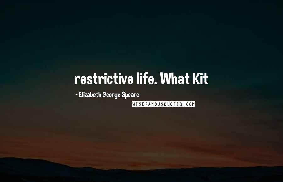 Elizabeth George Speare quotes: restrictive life. What Kit