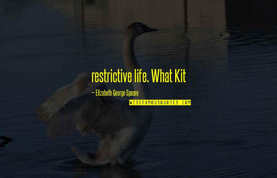 Elizabeth George Speare Quotes By Elizabeth George Speare: restrictive life. What Kit