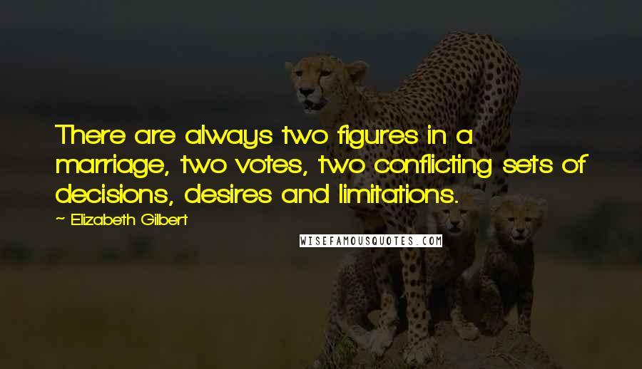 Elizabeth Gilbert quotes: There are always two figures in a marriage, two votes, two conflicting sets of decisions, desires and limitations.