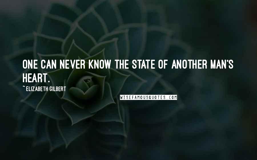 Elizabeth Gilbert quotes: One can never know the state of another man's heart.