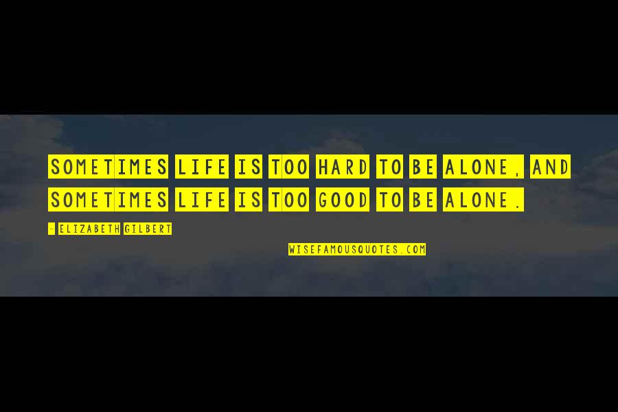 Elizabeth Gilbert Quotes By Elizabeth Gilbert: Sometimes life is too hard to be alone,