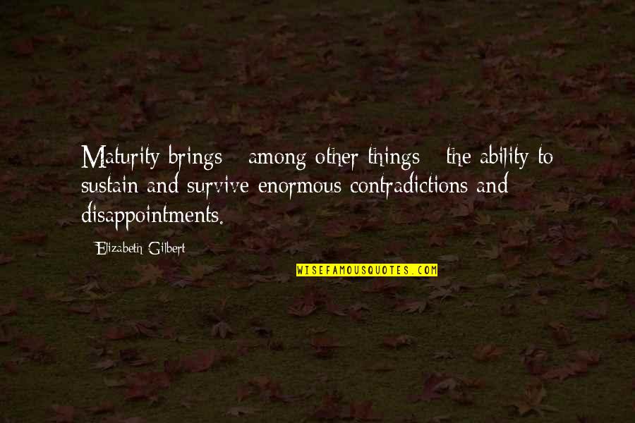 Elizabeth Gilbert Quotes By Elizabeth Gilbert: Maturity brings - among other things - the