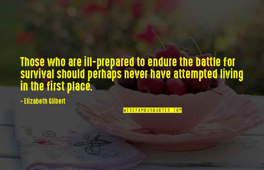 Elizabeth Gilbert Quotes By Elizabeth Gilbert: Those who are ill-prepared to endure the battle