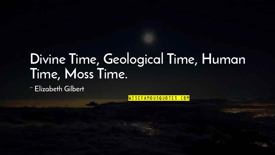 Elizabeth Gilbert Quotes By Elizabeth Gilbert: Divine Time, Geological Time, Human Time, Moss Time.