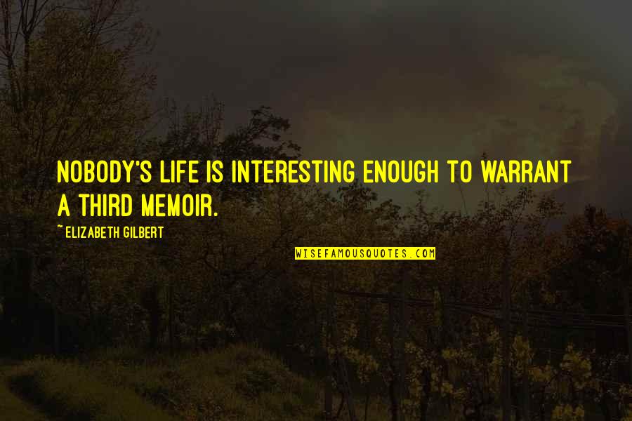 Elizabeth Gilbert Quotes By Elizabeth Gilbert: Nobody's life is interesting enough to warrant a
