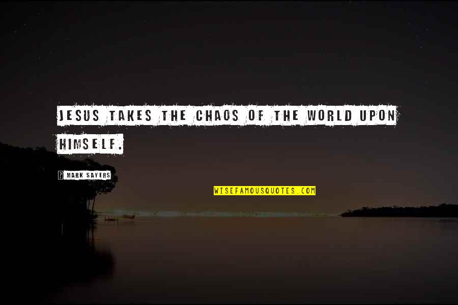 Elizabeth Glaser Quotes By Mark Sayers: Jesus takes the chaos of the world upon