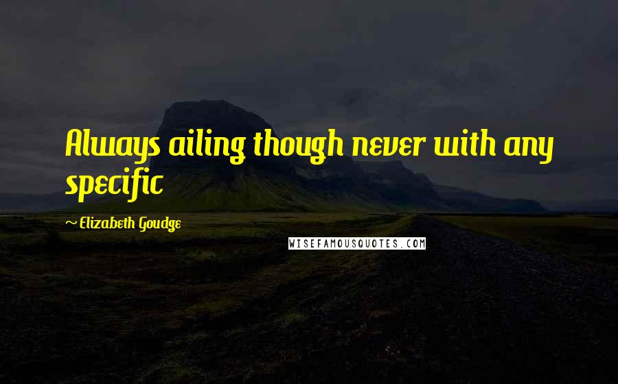 Elizabeth Goudge quotes: Always ailing though never with any specific