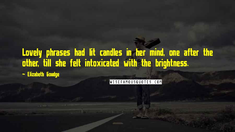 Elizabeth Goudge quotes: Lovely phrases had lit candles in her mind, one after the other, till she felt intoxicated with the brightness.