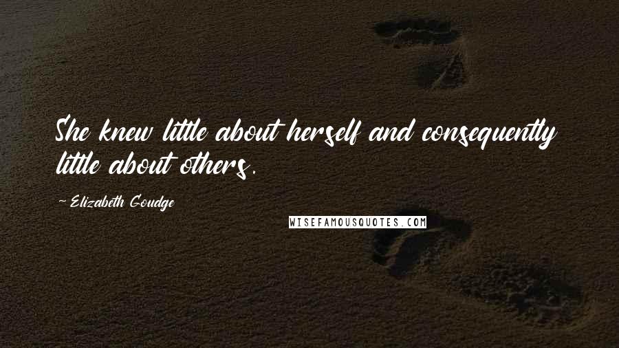 Elizabeth Goudge quotes: She knew little about herself and consequently little about others.
