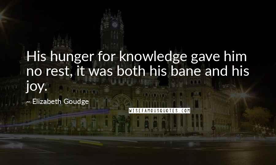 Elizabeth Goudge quotes: His hunger for knowledge gave him no rest, it was both his bane and his joy.