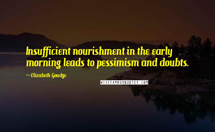 Elizabeth Goudge quotes: Insufficient nourishment in the early morning leads to pessimism and doubts.