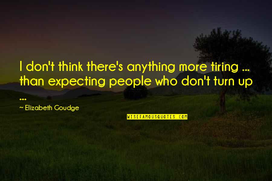 Elizabeth Goudge Quotes By Elizabeth Goudge: I don't think there's anything more tiring ...