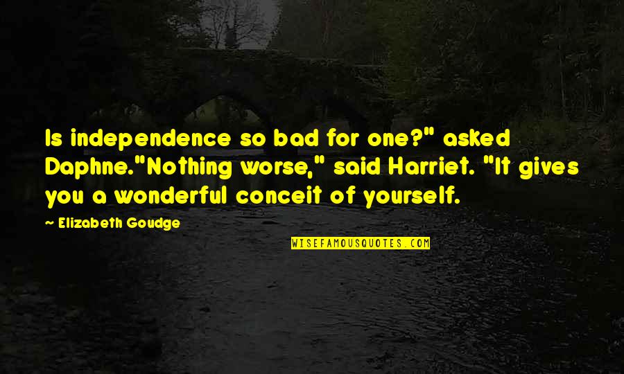 Elizabeth Goudge Quotes By Elizabeth Goudge: Is independence so bad for one?" asked Daphne."Nothing