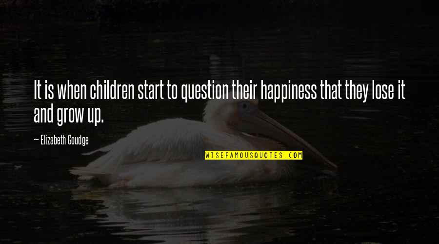 Elizabeth Goudge Quotes By Elizabeth Goudge: It is when children start to question their