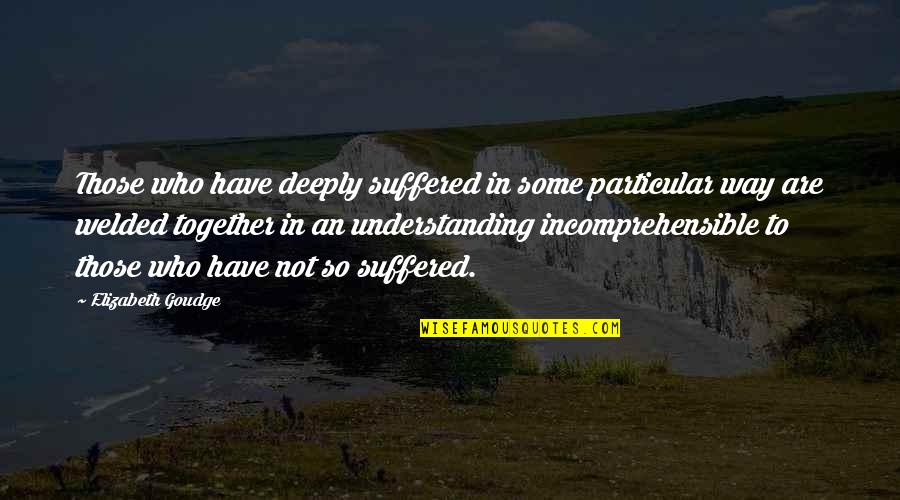 Elizabeth Goudge Quotes By Elizabeth Goudge: Those who have deeply suffered in some particular
