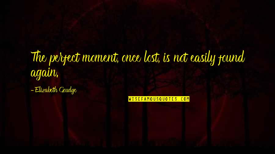 Elizabeth Goudge Quotes By Elizabeth Goudge: The perfect moment, once lost, is not easily
