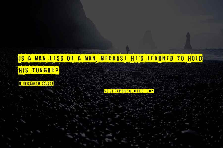 Elizabeth Goudge Quotes By Elizabeth Goudge: Is a man less of a man, because