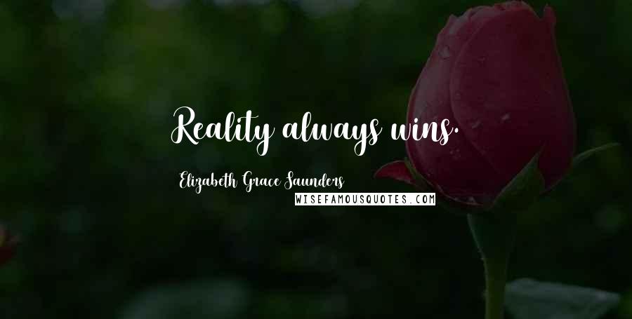 Elizabeth Grace Saunders quotes: Reality always wins.