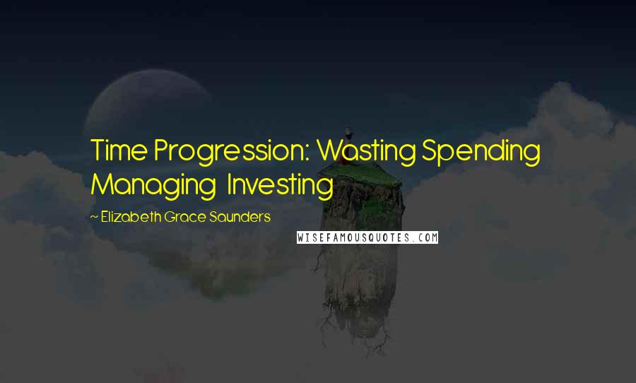 Elizabeth Grace Saunders quotes: Time Progression: Wasting Spending Managing Investing