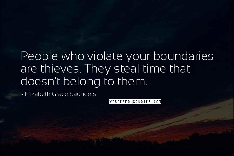 Elizabeth Grace Saunders quotes: People who violate your boundaries are thieves. They steal time that doesn't belong to them.