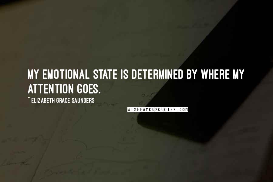 Elizabeth Grace Saunders quotes: My emotional state is determined by where my attention goes.