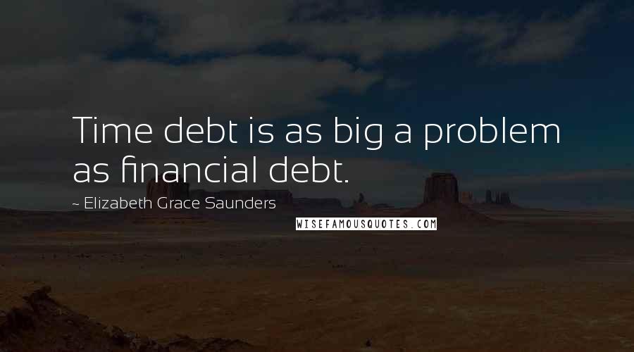Elizabeth Grace Saunders quotes: Time debt is as big a problem as financial debt.