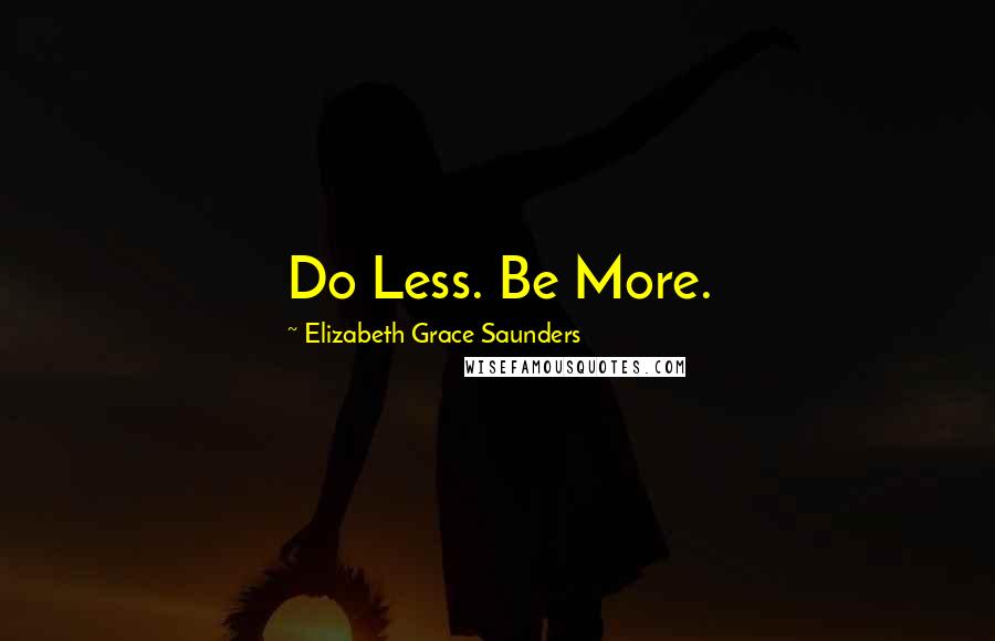 Elizabeth Grace Saunders quotes: Do Less. Be More.