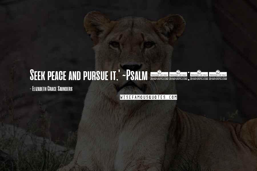 Elizabeth Grace Saunders quotes: Seek peace and pursue it.' ~Psalm 34:14