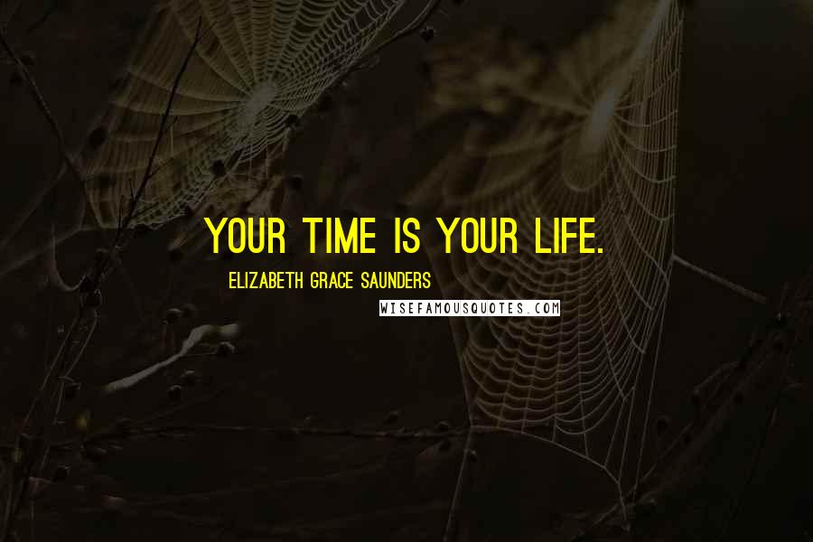 Elizabeth Grace Saunders quotes: Your time is your life.