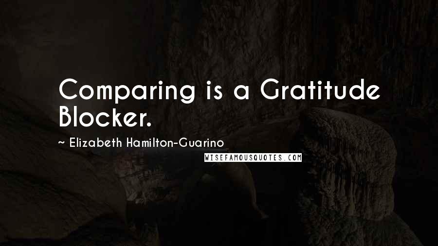 Elizabeth Hamilton-Guarino quotes: Comparing is a Gratitude Blocker.