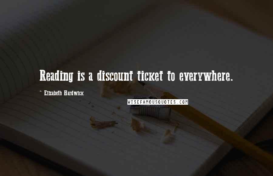 Elizabeth Hardwick quotes: Reading is a discount ticket to everywhere.