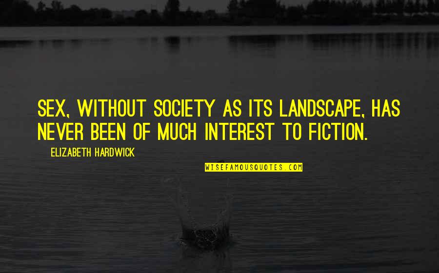 Elizabeth Hardwick Quotes By Elizabeth Hardwick: Sex, without society as its landscape, has never