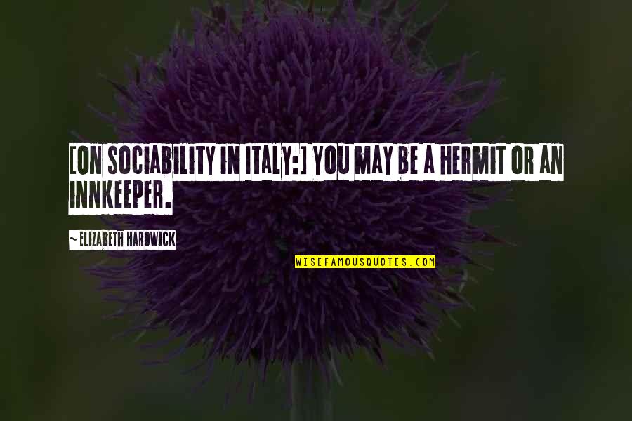 Elizabeth Hardwick Quotes By Elizabeth Hardwick: [On sociability in Italy:] You may be a