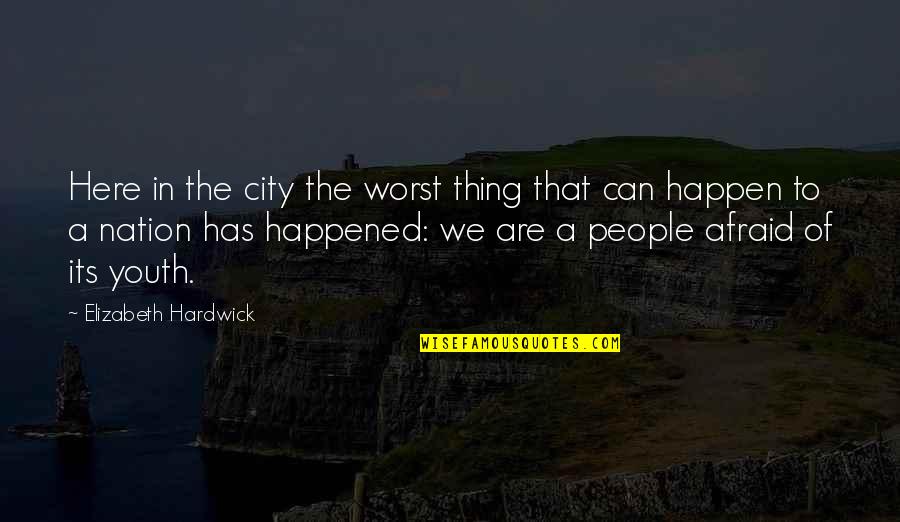 Elizabeth Hardwick Quotes By Elizabeth Hardwick: Here in the city the worst thing that