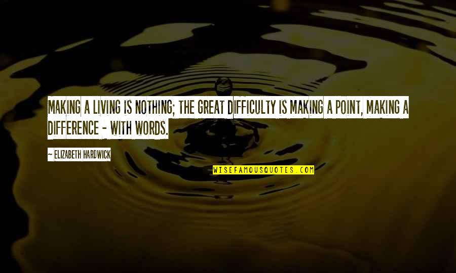 Elizabeth Hardwick Quotes By Elizabeth Hardwick: Making a living is nothing; the great difficulty