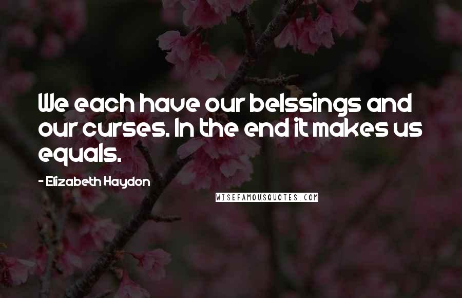 Elizabeth Haydon quotes: We each have our belssings and our curses. In the end it makes us equals.