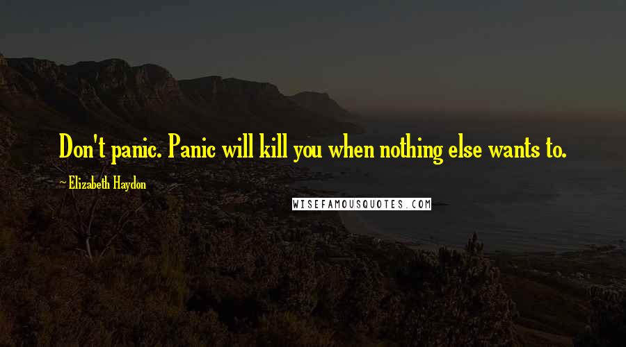 Elizabeth Haydon quotes: Don't panic. Panic will kill you when nothing else wants to.