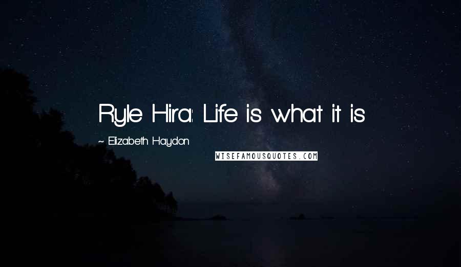 Elizabeth Haydon quotes: Ryle Hira: Life is what it is