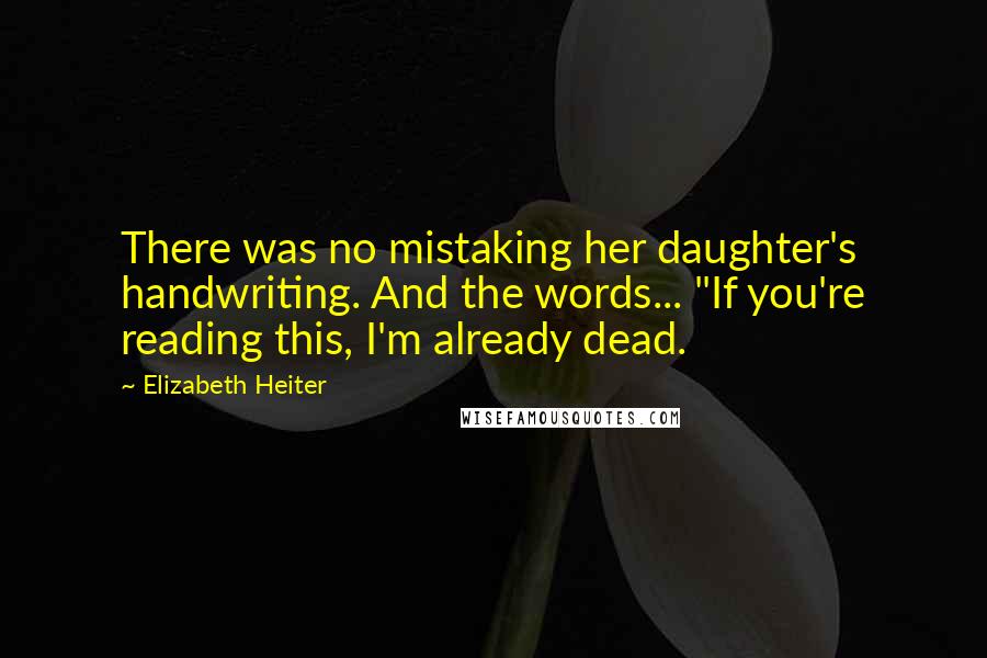 Elizabeth Heiter quotes: There was no mistaking her daughter's handwriting. And the words... "If you're reading this, I'm already dead.