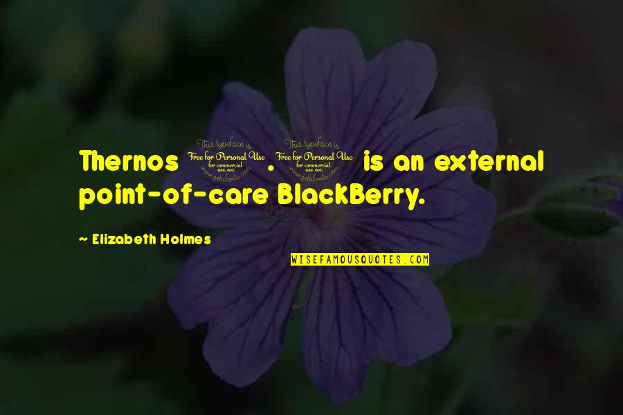 Elizabeth Holmes Quotes By Elizabeth Holmes: Thernos 1.0 is an external point-of-care BlackBerry.