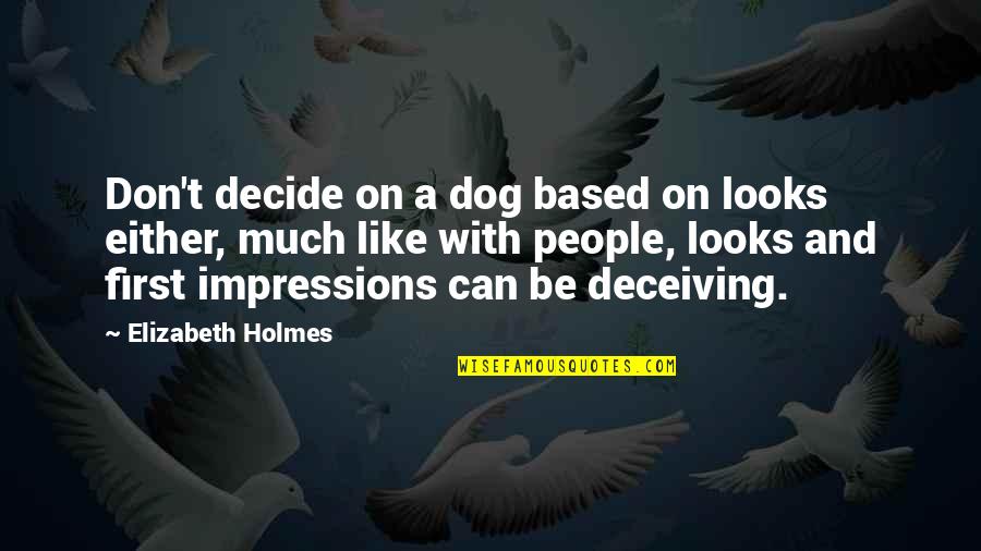 Elizabeth Holmes Quotes By Elizabeth Holmes: Don't decide on a dog based on looks