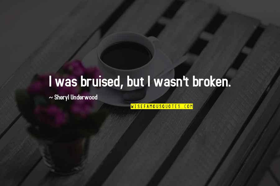 Elizabeth Holmes Quotes By Sheryl Underwood: I was bruised, but I wasn't broken.