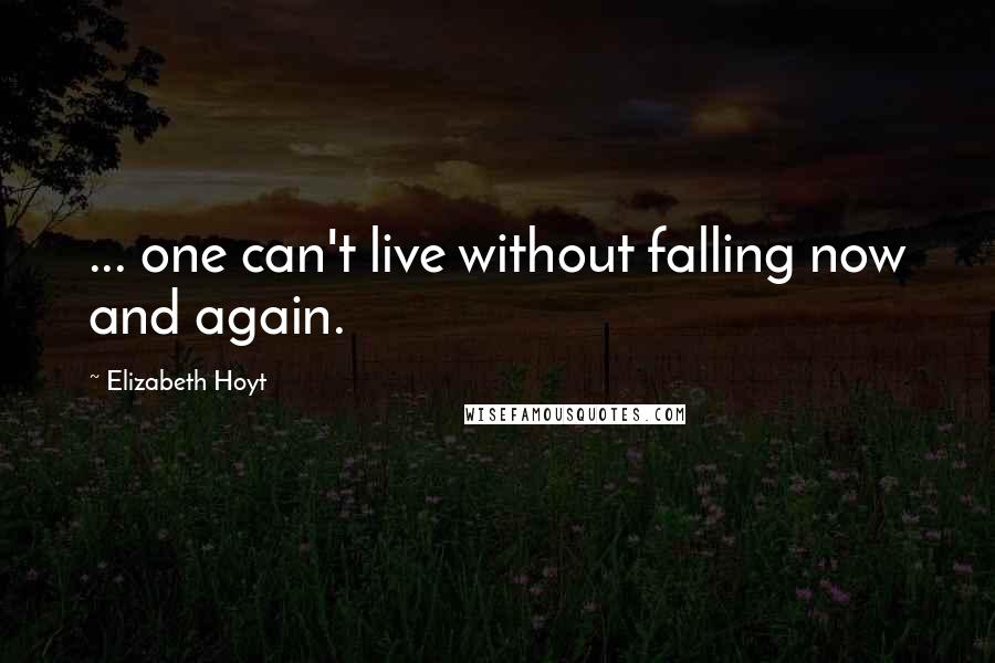 Elizabeth Hoyt quotes: ... one can't live without falling now and again.