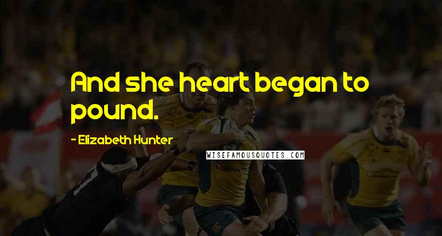 Elizabeth Hunter quotes: And she heart began to pound.