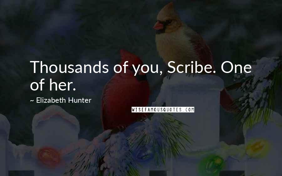 Elizabeth Hunter quotes: Thousands of you, Scribe. One of her.